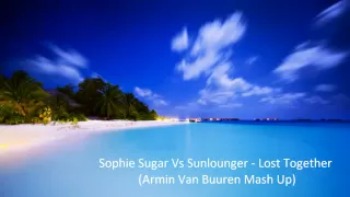 Sophie Sugar Vs Sunlounger - Lost Together  (Armin Van Buuren Mash Up) Full