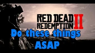 Red Dead Redemption 2 - Do these things ASAP