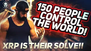 150 People Control The World! (XRP IS THEIR SOLVE)