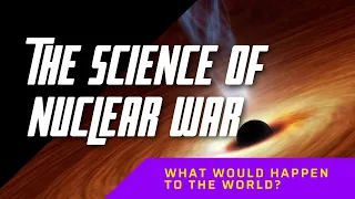 The Science of Nuclear War: What Would Happen to the World?