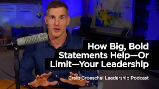 How Big, Bold Statements Help—Or Limit—Your Leadership