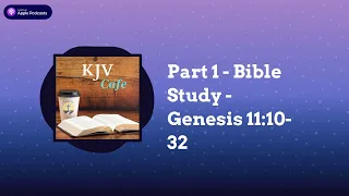 Part 1 - Bible Study - Genesis 11:10-32 | KJV Cafe