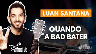 QUANDO A BAD BATER - Luan Santana (aula completa) | Como tocar no violão