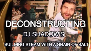 I Deconstruct & Rebuild One of my Favourite Songs - DJ Shadow's Building Steam With a Grain of Salt