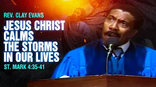 Rev. Clay Evans  "Jesus Christ Calms the Storms In our Lives "-Sermon