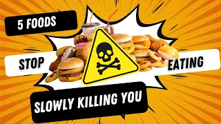 5 Foods slowly killing you - Stop Eating Unhealthy Food