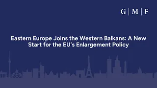 Eastern Europe Joins the Western Balkans: A New Start for the EU’s Enlargement Policy