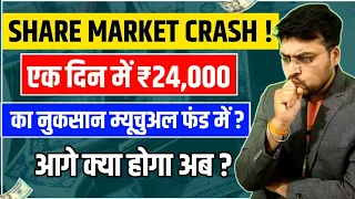 Share Market Crash ! एक दिन में ₹24,000 का नुकसान म्यूचुअल फंड में ? आगे क्या होगा अब ?