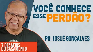 PERDOAR: A Única Maneira de ter um Casamento Feliz | Pr. Josué Gonçalves #7DesafiosDoCasamento