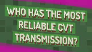 Who has the most reliable CVT transmission?