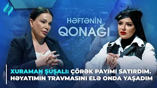 Xuraman Şuşalı: Çörək payımı satırdım. Həyatımın travmasını elə onda yaşadım | Həftənin qonağı