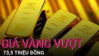 Giá vàng vượt 73,5 triệu đồng, hơn thế giới 18 triệu đồng mỗi lượng | VTC Now