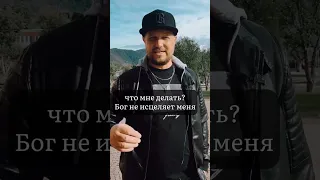 что мне делать? Бог не исцеляет меня.