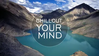 Chillout Your Mind - Chillout Mix | Positive Thinking | Relax Your Mind 4K