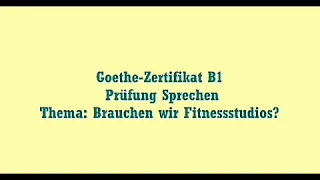 Goethe Zertifikat B1   Prüfung Sprechen     Brauchen wir Fitnessstudios ?