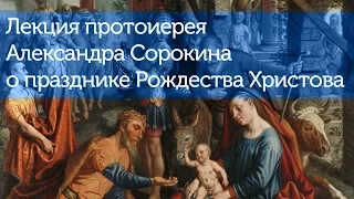 Лекция протоиерея Александра Сорокина о празднике Рождества Христова