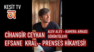 CİHANGİR CEYHAN, ALEV ALEV DİZİSİ KAMERA ARKASI - EFSANE KRAL-PRENSES HİKAYESİ!