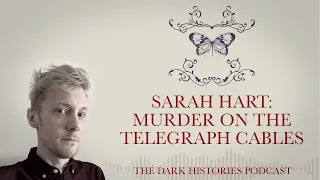 Sarah Hart: Murder on the Telegraph Cables | The Dark Histories Podcast