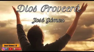 Dios Proveerá - José Gómez (Video Con Letras)