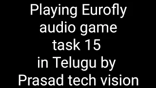 Playing Eurofly audio game task 15 in Telugu by Prasad tech vision