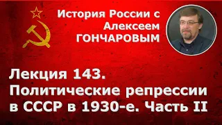 История России с Алексеем ГОНЧАРОВЫМ. Лекция 143. Политические репрессии в СССР в 1930-е. Часть II