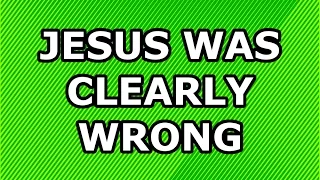 Jesus Was Clearly Wrong