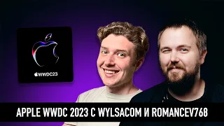 Презентация Apple WWDC 2023 с Wylsacom и Romancev768. Ждем революцию, разыгрываем призы.