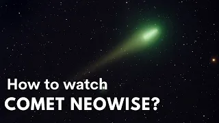 How To Watch Comet NEOWISE? Don't Miss Out On This Rare Opportunity!