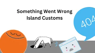 Something Went Wrong Island Customs