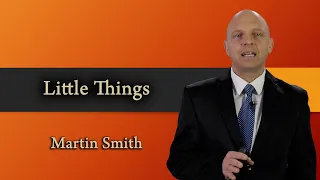 Martin  Smith - Little Things With BIG Consequences…