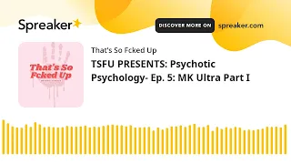 TSFU PRESENTS: Psychotic Psychology- Ep. 5: MK Ultra Part I