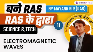 RAS 2022-23 Foundation Batch | Science and Tech by Mayank Sir | Electromagnetic Waves | Class24 RAS