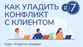 #7. Как уладить конфликт с клиентом | Курс "Скрипты продаж"