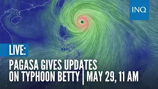 LIVE: Pagasa gives updates on Typhoon Betty | May 29, 11 AM