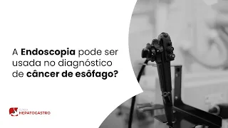 A Endoscopia pode ser usada no diagnóstico de câncer de esôfago? | Clínica Hepatogastro