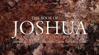 Joshua 6:1-27 "And the Walls Came Tumbling Down"