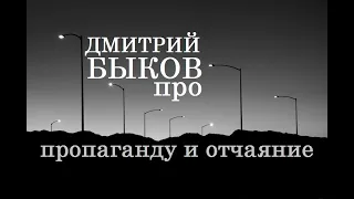 Дмитрий Быков про пропаганду и отчаяние