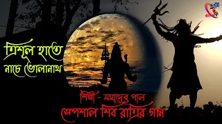 শিবরাত্রির গান ! ত্রিশূল হাতে নাচে ভোলানাথ ! মহাদেব পাল ! Trishul Hate Nache Volanath ! Mahadev Paul