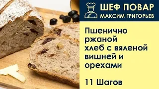 Пшенично-ржаной хлеб с вяленой вишней и орехами . Рецепт от шеф повара Максима Григорьева