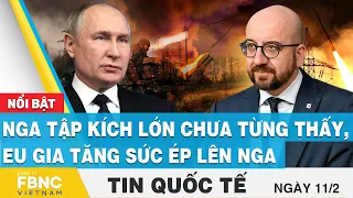 Tin quốc tế 11/2 | Nga tập kích lớn chưa từng thấy, EU gia tăng sức ép lên Nga | FBNC