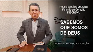 SABEMOS QUE SOMOS DE DEUS | Programa Falando ao Coração | Pr Gentil R.Oliveira.