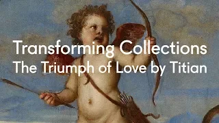 The Triumph of Love by Titian | Transforming Collections (Episode 3)