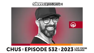 CHUS | LIVE FROM PANAMA | Stereo Podcast 532