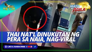 Thai national dinukutan ng pera sa NAIA; nag-viral sa social media | Mata ng Agila Primetime