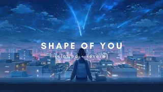 Shape of You - Ed Sheeran (Slowed + Reverb)