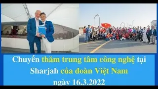 Chuyến thăm trung tâm công nghệ tại Sharjah của đoàn Việt Nam ngày 16.3.2022