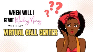 WHEN WILL I MAKE MONEY WITH MY VIRTUAL CALL CENTER BUSINESS?