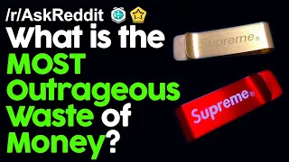 What is the MOST Outrageous waste of money? r/AskReddit Reddit Stories  | Top Posts