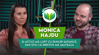 Încă mă lupt cu duhuri Satanice, dar știu că Hristos m-a salvat|AUTENTIC podcast #74 cu Monica Hajdu