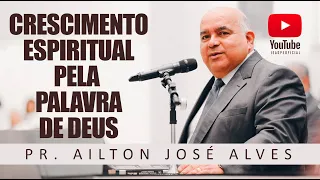 CRESCIMENTO ESPIRITUAL PELA PALAVRA DE DEUS - Ep. 01 - Pr. Ailton José Alves 15/03/2021